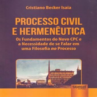 Processo Civil e Hermenêutica. Os Fundamentos do Novo CPC e a Necessidade de Se Falar em Uma Filosofia no Processo - 1