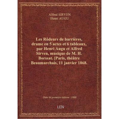 Les Rôdeurs de barrières, drame en 5 actes et 6 tableaux, par Henri Augu et Alfred Sirven, musique d