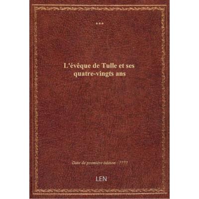 L'évêque de Tulle et ses quatre-vingts ans . (Signé : F.)