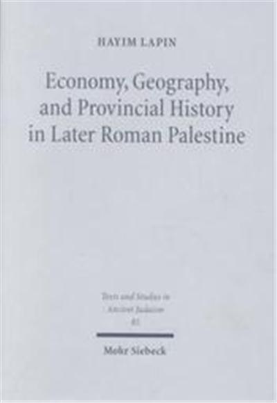 Economy, Geography, and Provincial History in Later Roman Palestine, Texts and Studies in Ancient Judaism, 85