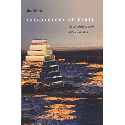 Archaeology of Babel: The Colonial Foundation of the Humanities - [Version Originale]