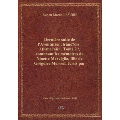 Dernière suite de l'Aventurier :françois: +français+. Tome 2 / , contenant les mémoires de Ninette M
