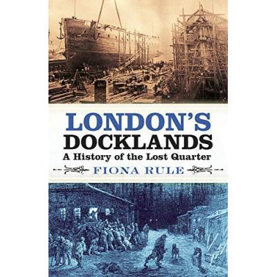 London's Docklands: A History of the Lost Quarter - [Version Originale]