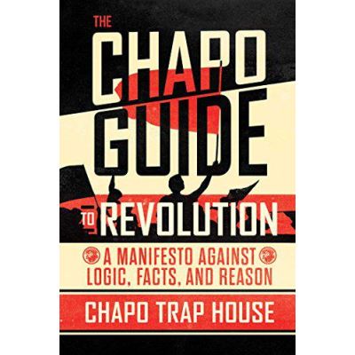 The Chapo Guide to Revolution: A Manifesto Against Logic, Facts, and Reason - [Version Originale]