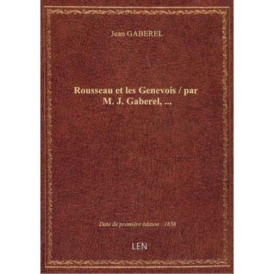 Rousseau et les Genevois / par M. J. Gaberel, …