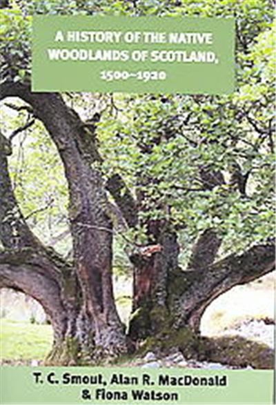A History Of The Native Woodlands Of Scotland, 1500-1920