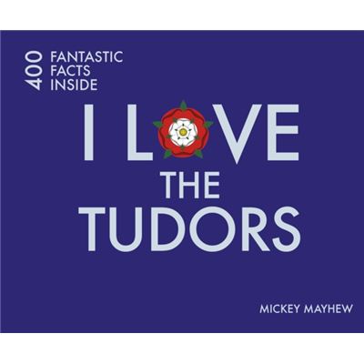 I Love The Tudors: 400 Fantastic Facts (I Love... 400 Fantastic Facts) (Paperback)