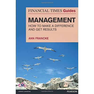 Financial Times Guides Management: How to be a Manager Who Makes a Difference and Gets Results (Financial Times Series)
