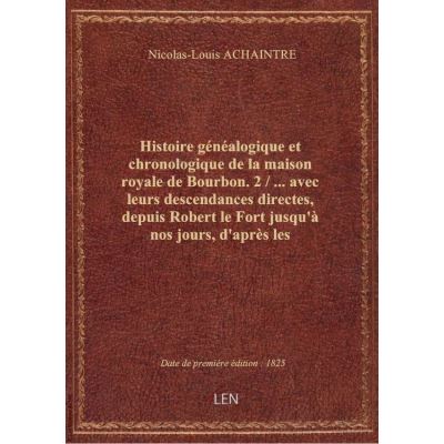 Histoire généalogique et chronologique de la maison royale de Bourbon. 2 / … avec leurs descendances