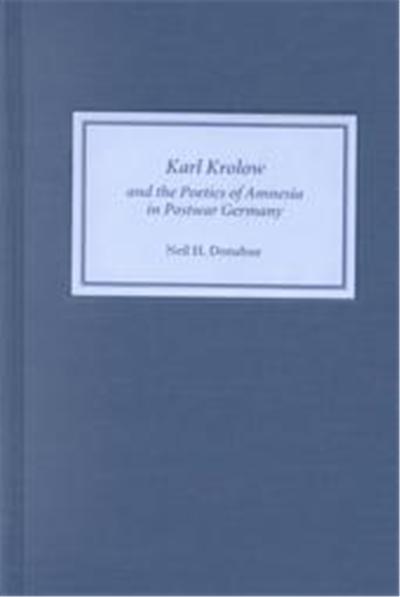 Karl Krolow and the Poetics of Amnesia in Postwar Germany, Studies in German Literature, Linguistics, and Culture