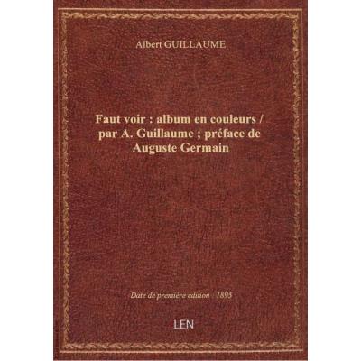 Faut voir : album en couleurs / par A. Guillaume : préface de Auguste Germain
