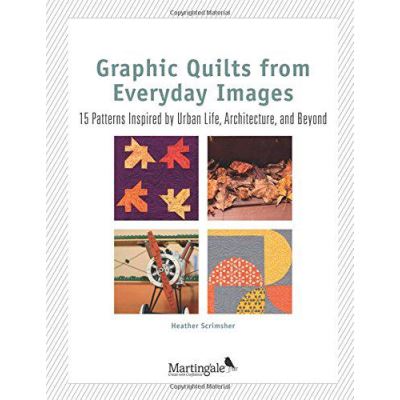 Graphic Quilts from Everday Images: 15 Patterns Inspired by Urban Life, Architecture, and Beyond (That Patchwork Place) - [Version Originale]