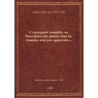 Cryptogamie complète, ou Description des plantes dont les étamines sont peu apparentes...