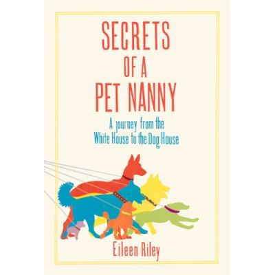 Secrets of a Pet Nanny: A Journey from the White House to the Dog House