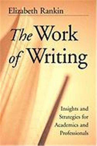 The Work of Writing: Insights and Strategies for Academics and Professionals