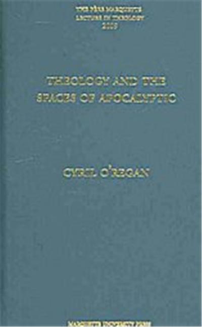 Theology and the Spaces of Apocalyptic, The Pere Marquette Lecute in Theology: 2009