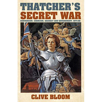 Thatcher's Secret War: Subversion, Coercion, Secrecy and Government, 1974-90 - [Version Originale]