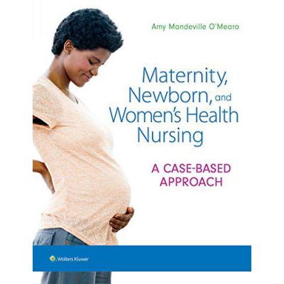 Maternity, Newborn, and Women's Health Nursing: A Case-Based Approach - [Version Originale]