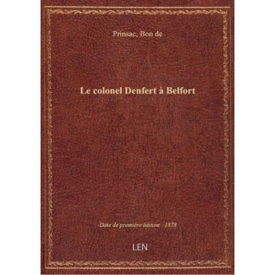 Le colonel Denfert à Belfort , par le baron De Prinsac,...