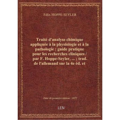 Traité d'analyse chimique appliquée à la physiologie et à la pathologie : guide pratique pour les recherches cliniques / par F. Hoppe-Seyler,... , trad. de l'allemand sur la 4e éd. et annoté par F. Schlagdenhauffen,...