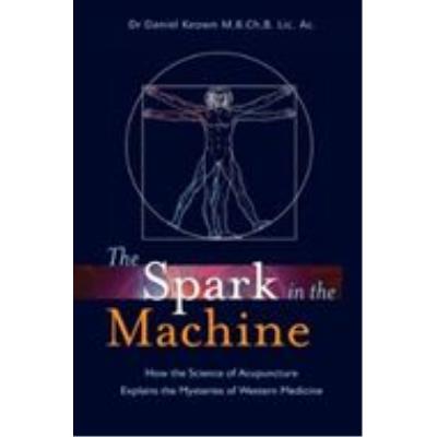 The Spark in the Machine: How the Science of Acupuncture Explains the Mysteries of Western Medicine