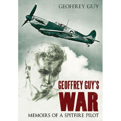Geoffrey Guy's War: Memoirs of a Spitfire Pilot 1941-46