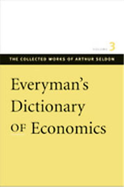 Everyman's Dictionary of Economics, Seldon, Arthur. Works. V. 3.