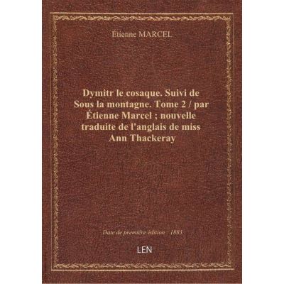 Dymitr le cosaque. Suivi de Sous la montagne. Tome 2 / par Étienne Marcel : nouvelle traduite de l'a