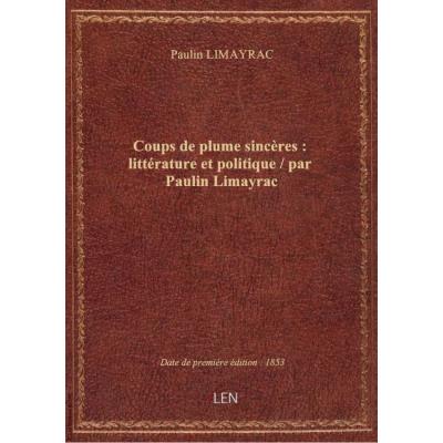 Coups de plume sincères : littérature et politique / par Paulin Limayrac