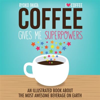 Coffee Gives Me Superpowers: An Illustrated Book About The Most Awesome Beverage On Earth (Hardcover)