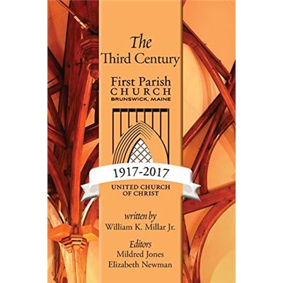 The Third Century 1917-2017: First Parish Church, Brunswick, Maine, United Church Of Christ