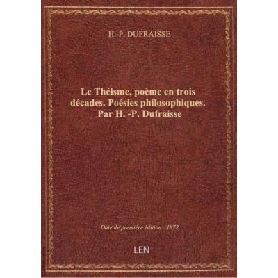 Le Théisme, poème en trois décades. Poésies philosophiques. Par H.-P. Dufraisse