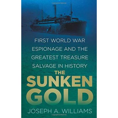 The Sunken Gold: First World War Espionage and the Greatest Treasure Salvage in History - [Version Originale]
