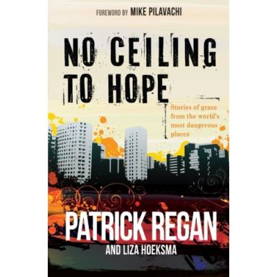 No Ceiling to Hope: Stories of Grace from the World's Most Dangerous Places