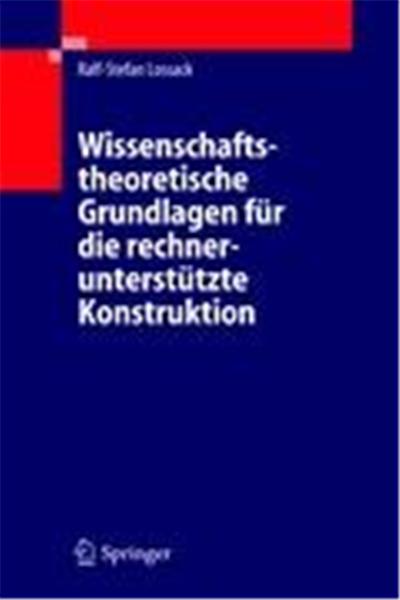 Wissenschaftstheoretische Grundlagen fr die rechneruntersttzte Konstruktion