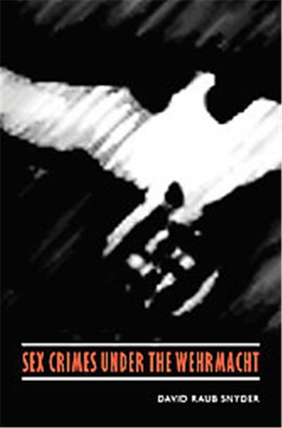 Sex Crimes Under the Wehrmacht, Studies in War, Society, and the Military Series