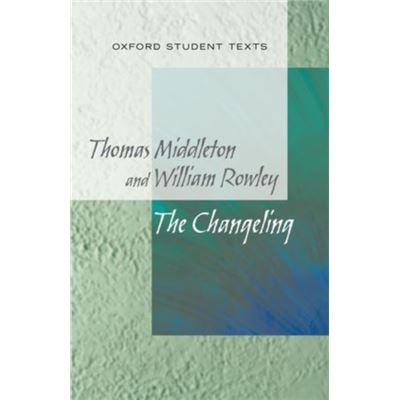 New Oxford Student Texts: Thomas Middleton & William Rowley: The Changeling (Paperback)