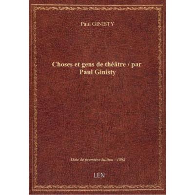 Choses et gens de théâtre / par Paul Ginisty