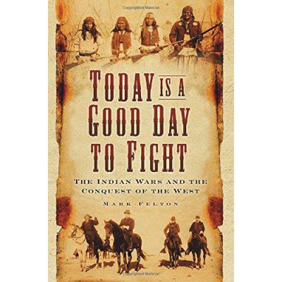 Today is a Good Day to Fight: The Indian Wars and the Conquest of the West - [Version Originale]