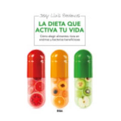 La Dieta Que Activa Tu Vida: Cómo Elegir Alimentos Ricos En Enzimas, Bacterias Y Nutrientes Beneficiosos - Josep Lluís Berdonces