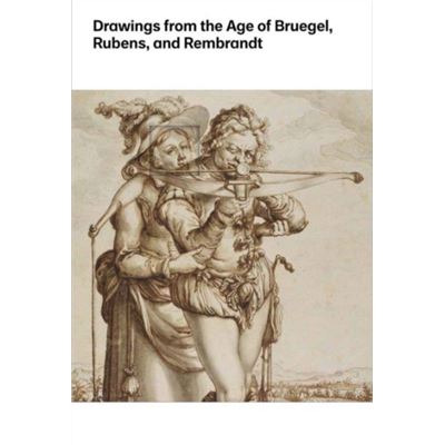 Drawings From The Age Of Bruegel, Rubens, And Rembrandt: Highlights From The Collection Of The Harvard Art Museums (Hardcover)
