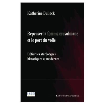 Repenser La Femme Musulmane Et Le Port Du Voile - Défier Les Stéréotypes Historiques Et Modernes Katherine Bullock