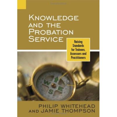 Knowledge and the Probation Service: Raising Standards for Trainees, Assessors and Practitioners