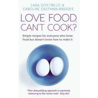 Love Food, Can't Cook?: And Other Tips to Help You Be More Fearless in the Kitchen - 1