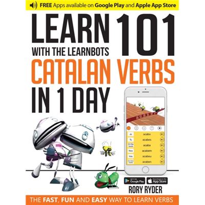 Learn 101 Catalan Verbs In 1 Day With The Learnbots: The Fast, Fun And Easy Way To Learn Verbs (101 Verbs In 1 Day With The Le) (Paperback)
