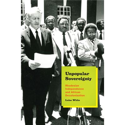 Unpopular Sovereignty: Rhodesian Independence And African Decolonization (Paperback)