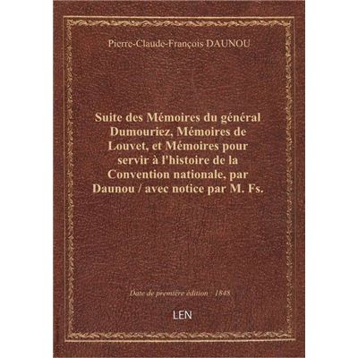 Suite des Mémoires du général Dumouriez, Mémoires de Louvet, et Mémoires pour servir à l'histoire de