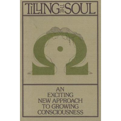 Tilling the Soul: Exciting Approach to Growing Consciousness (PBK): An Exciting New Approach to Growing Consciousness