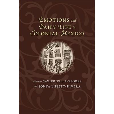 Emotions And Daily Life In Colonial Mexi