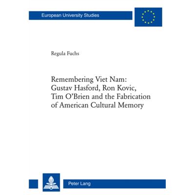 Remembering Viet Nam: Gustav Hasford, Ron Kovic, Tim O'Brien And The Fabrication Of American Cultural Memory (Europaeische Hochschulschriften / ... / Publications Universitaires Europeennes) (Paperback)
